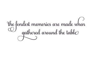 The Fondest Memories are made when Gathered around the Table Vinyl Wall Decal
